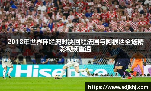 2018年世界杯经典对决回顾法国与阿根廷全场精彩视频重温